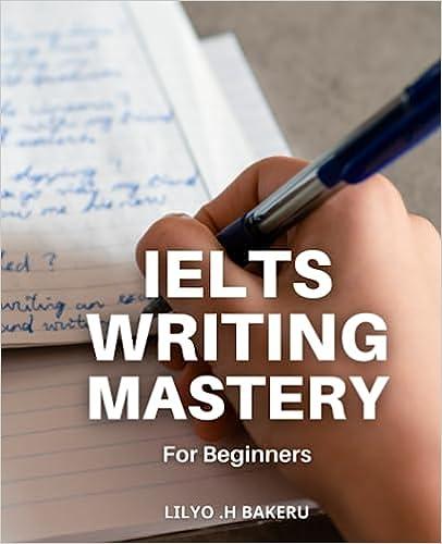 ielts writing mastery for beginners 1st edition lilyo .h bakeru b0c6wfzvnx, 979-8397333917