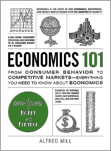 economics 101 from consumer behavior to competitive markets everything you need to know about economics 1st