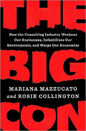 the big con how the consulting industry weakens our businesses infantilizes our governments and warps our