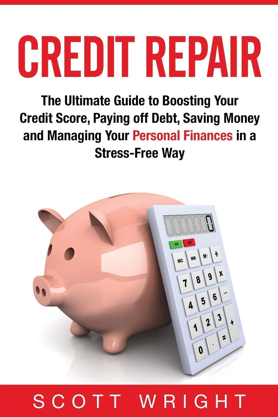 credit repair the ultimate guide to boosting your credit score paying off debt saving money and managing your