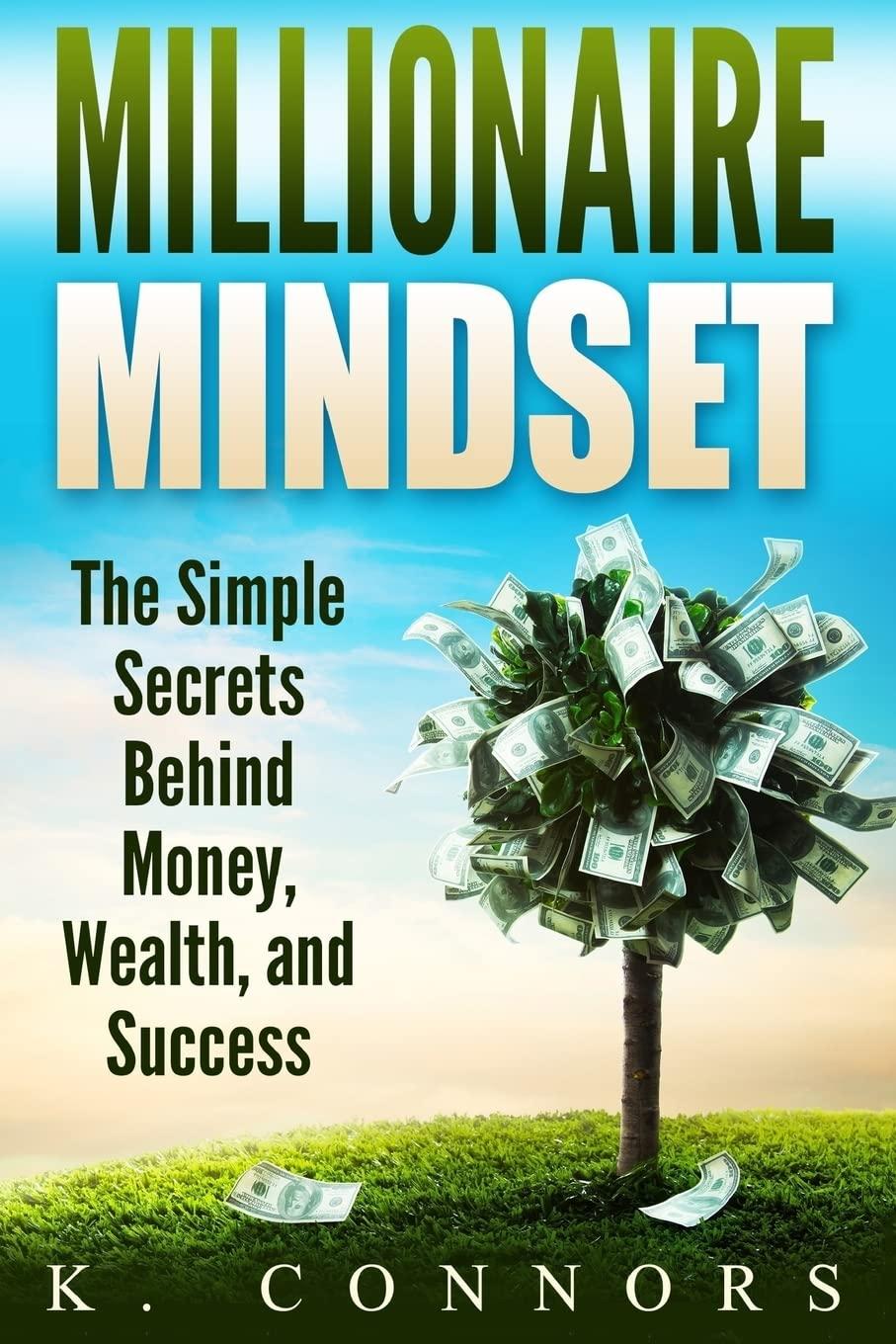 millionaire mindset the simple secrets behind money wealth and success 1st edition k. connors 1548869910,