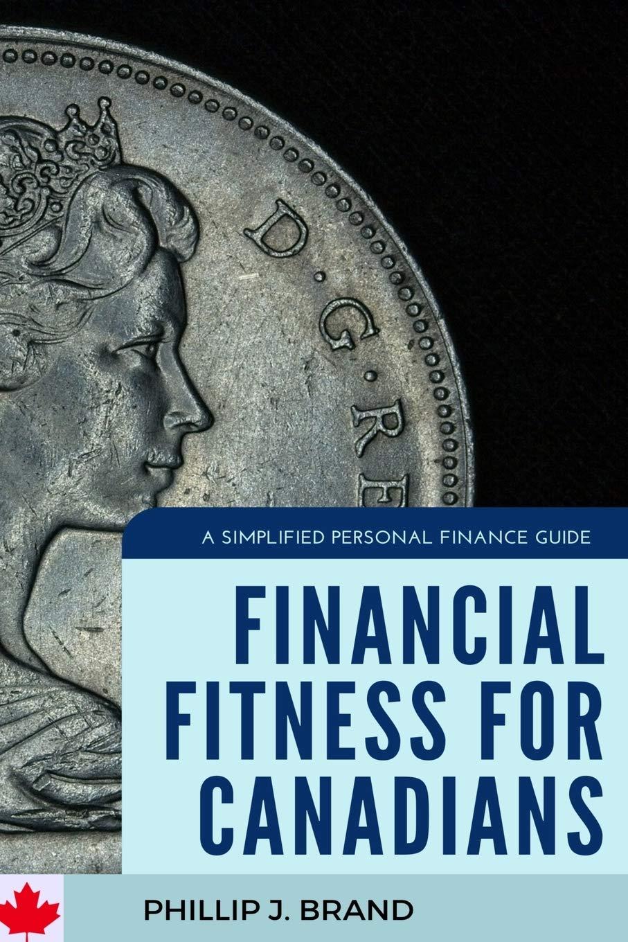 financial fitness for canadians a simplified personal finance guide 1st edition mr. phillip j brand