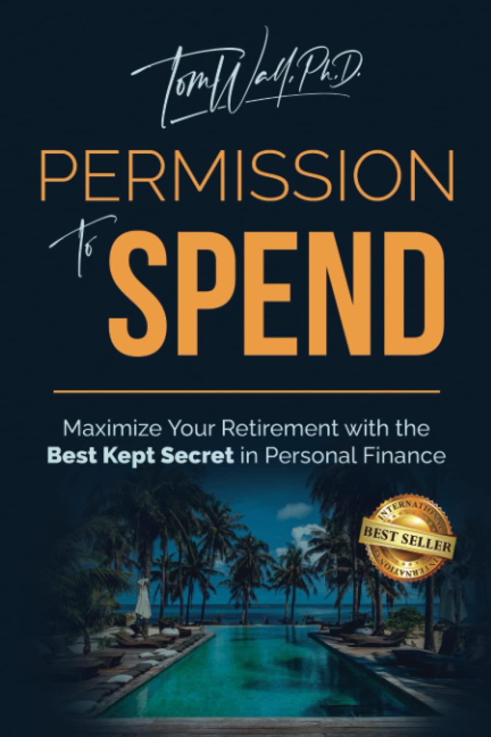 permission to spend maximize your retirement with the best kept secret in personal finance 1st edition tom
