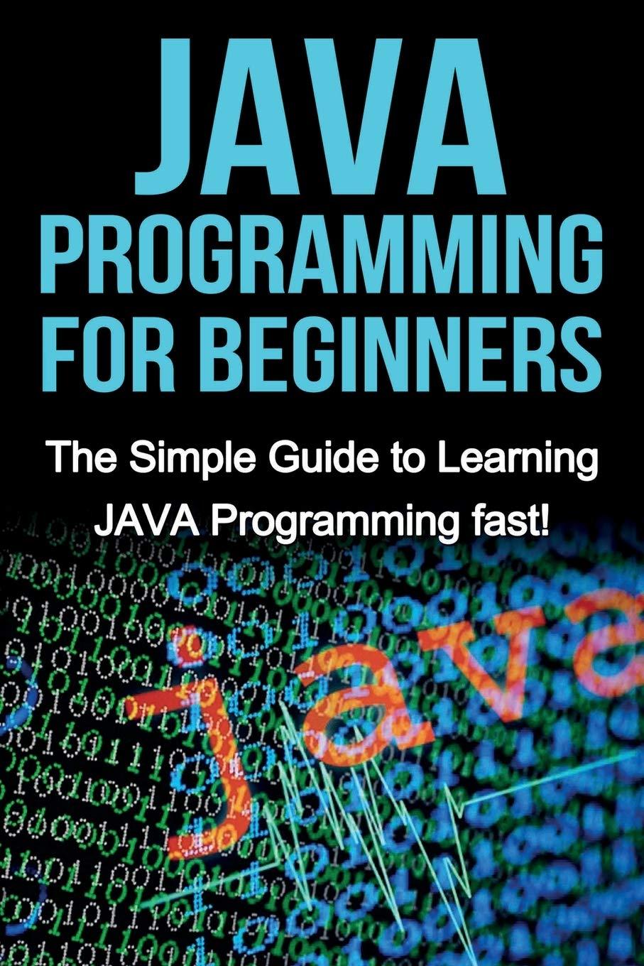 java programming for beginners the simple guide to learning java programming fast 1st edition tim warren