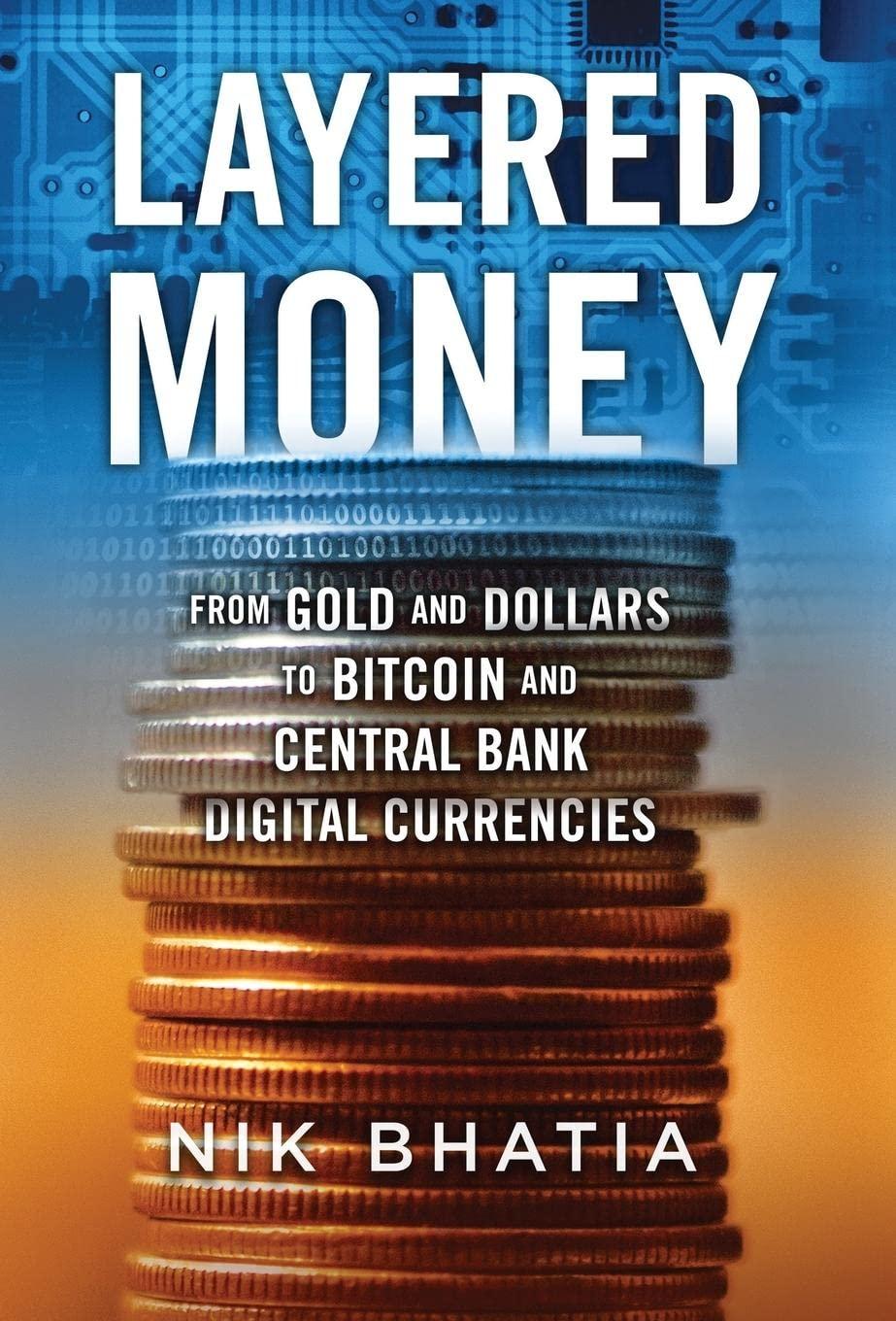 layered money from gold and dollars to bitcoin and central bank digital currencies 1st edition nik bhatia