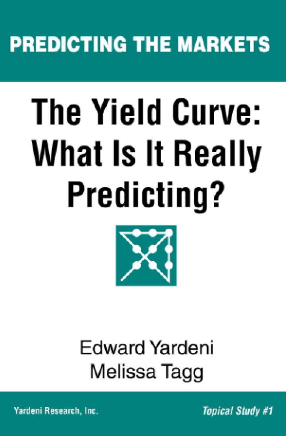 the yield curve what is it really predicting 1st edition edward yardeni, melissa tagg 1948025035,