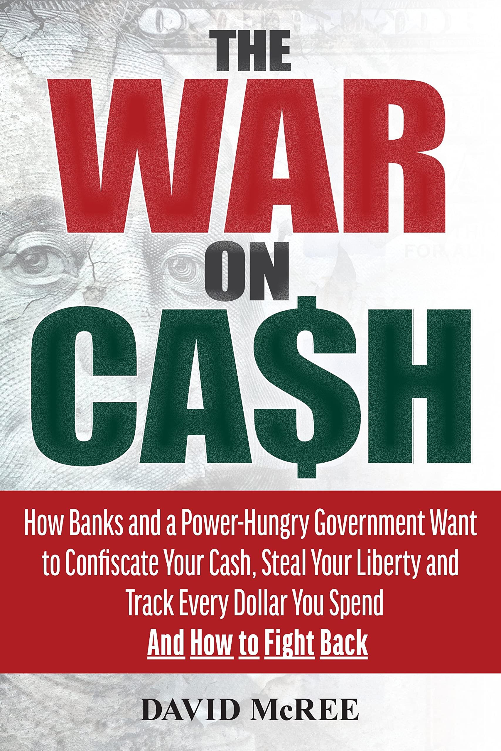 the war on cash how banks and a power hungry government want to confiscate your cash steal your liberty and