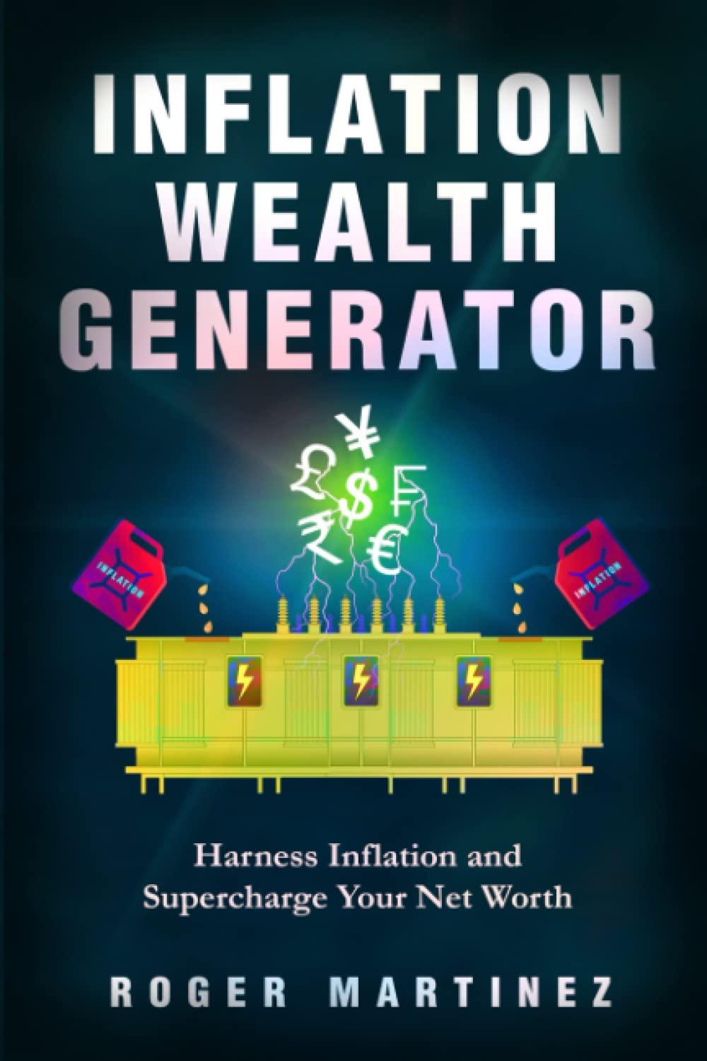 inflation wealth generator harness inflation and supercharge your net worth 1st edition dr. roger martinez