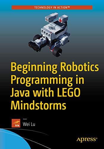 beginning robotics programming in java with lego mindstorms 1st edition wei lu 1484220048, 978-1484220047