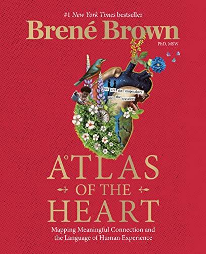 atlas of the heart mapping meaningful connection and the language of human experience 1st edition brene brown