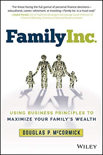 family inc using business principles to maximize your familys wealth 1st edition douglas p. mccormick