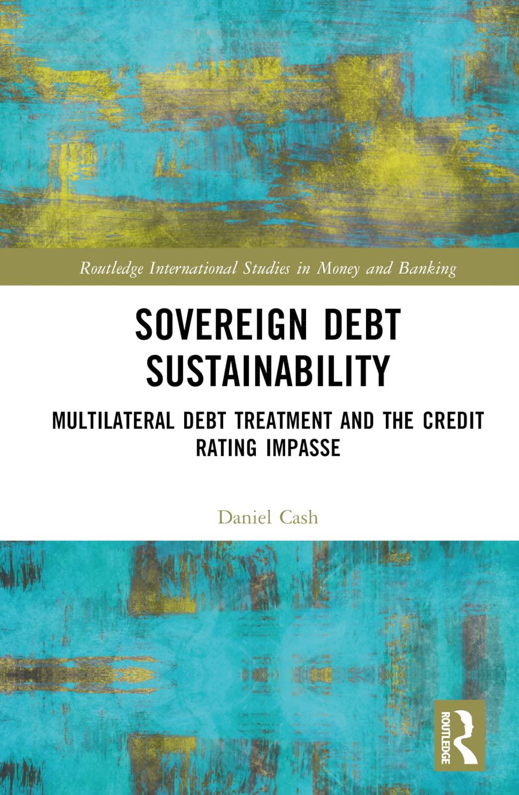sovereign debt sustainability multilateral debt treatment and the credit rating impasse 1st edition daniel