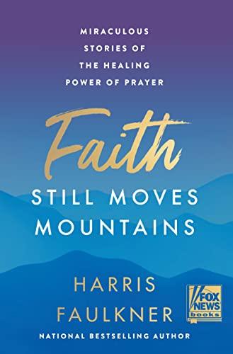 faith still moves mountains miraculous stories of the healing power of prayer  harris faulkner 006322593x,