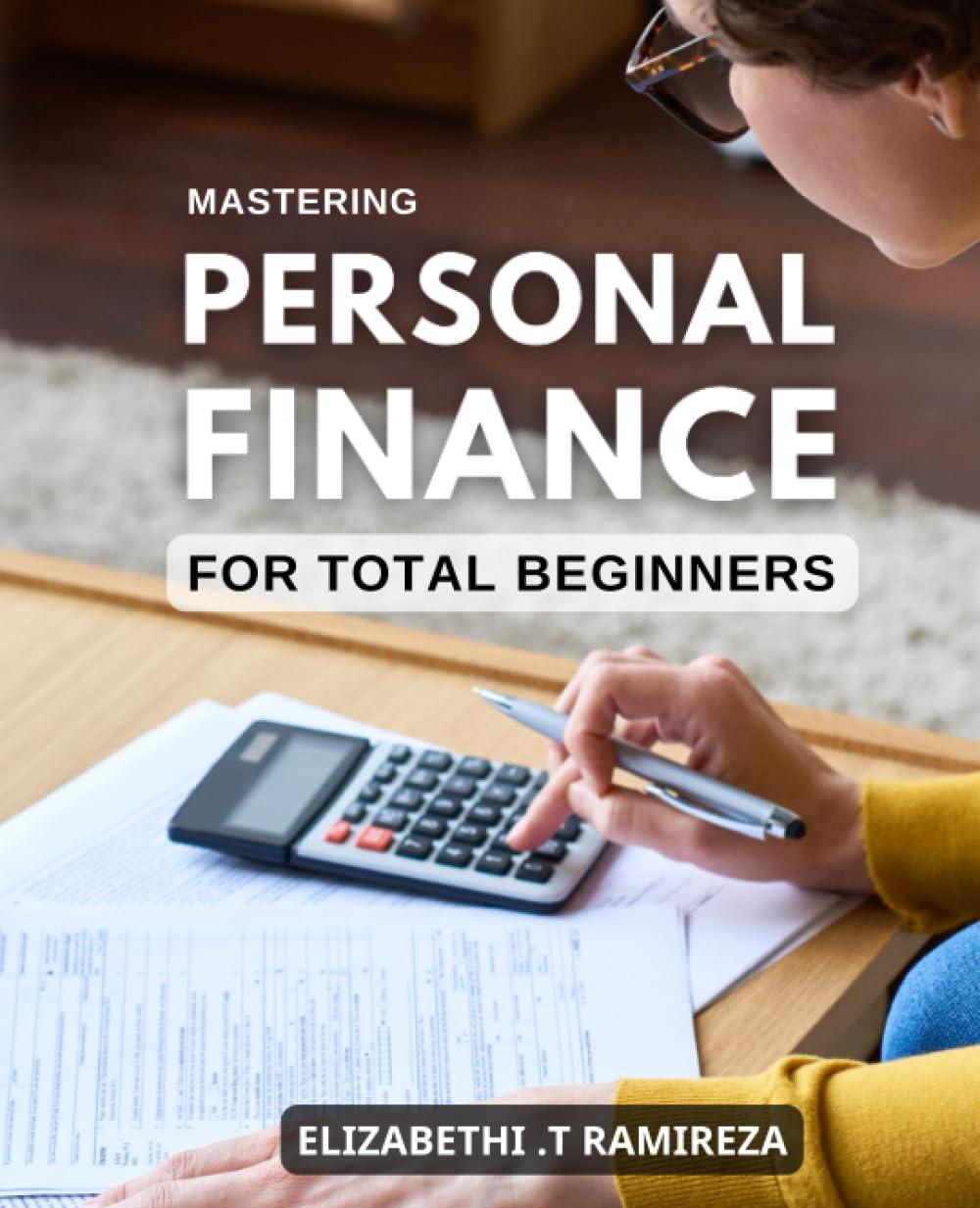 mastering personal finance for total beginners 1st edition elizabethi .t ramireza b0c7jd61xb, 979-8398030891