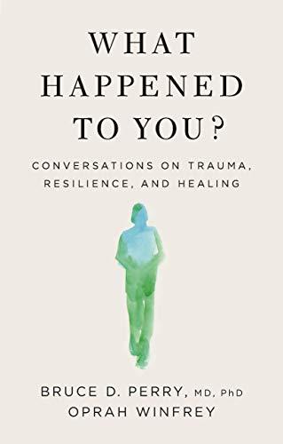 what happened to you conversations on trauma resilience and healing 1st edition oprah winfrey, bruce d. perry