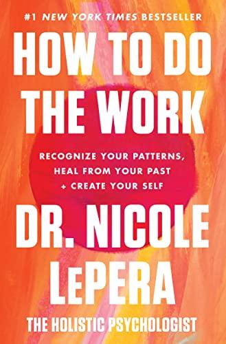 how to do the work recognize your patterns heal from your past and create your self 1st edition dr. nicole