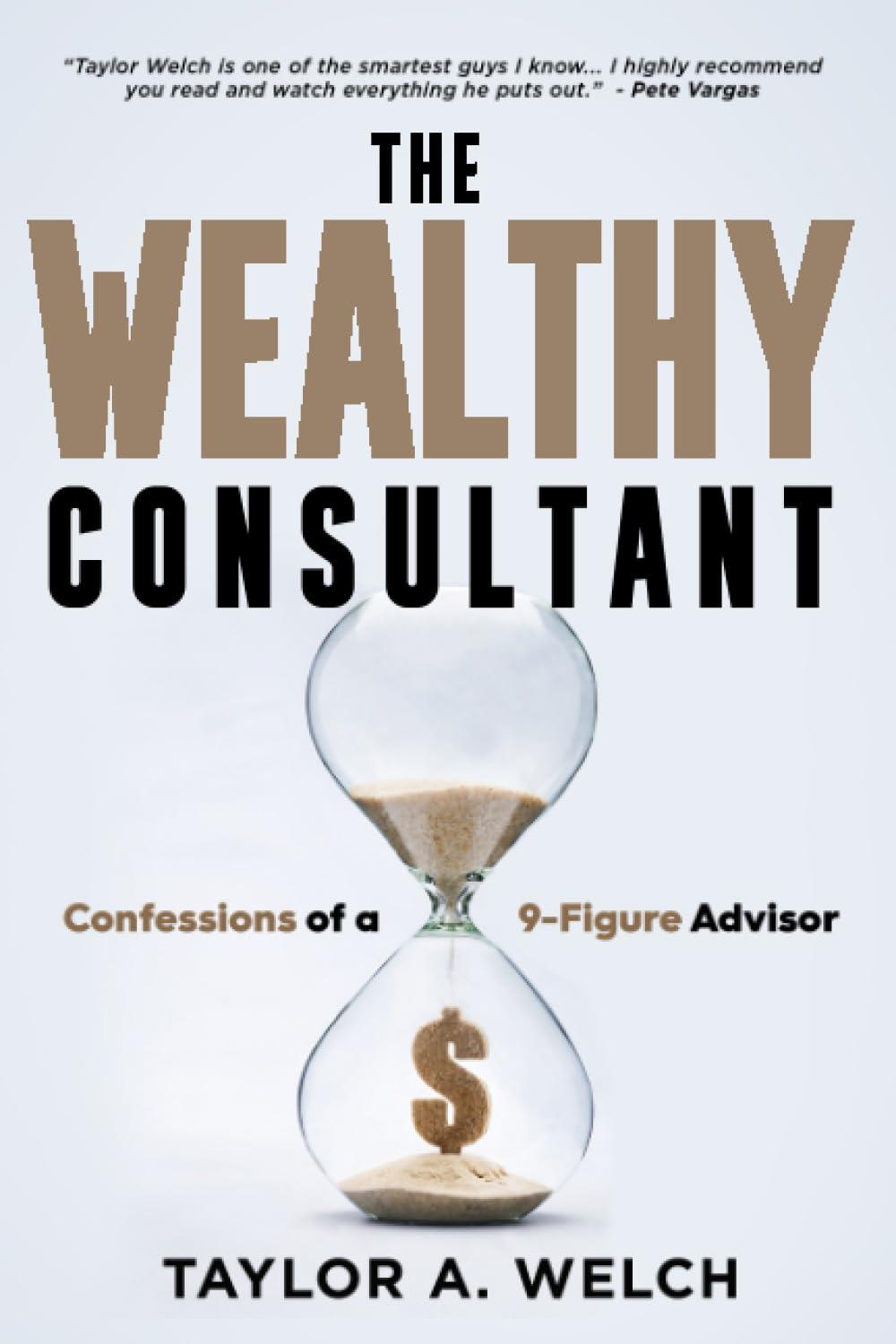 the wealthy consultant confessions of a 9 figure advisor 1st edition taylor a. welch 1961189607,