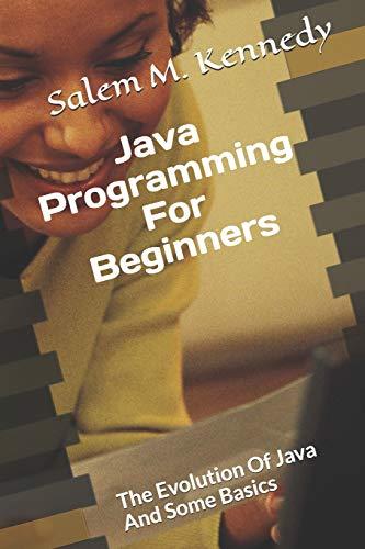java programming for beginners the evolution of java and some basics 1st edition salem m. kennedy 1659629969,