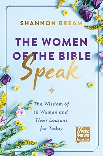 the women of the bible speak the wisdom of 16 women and their lessons for today 1st edition shannon bream
