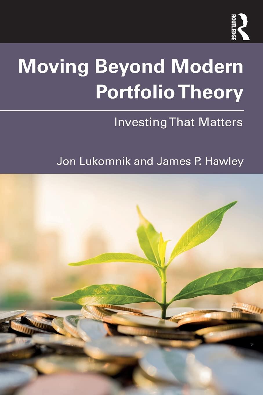 moving beyond modern portfolio theory investing that matters 1st edition jon lukomnik, james p. hawley