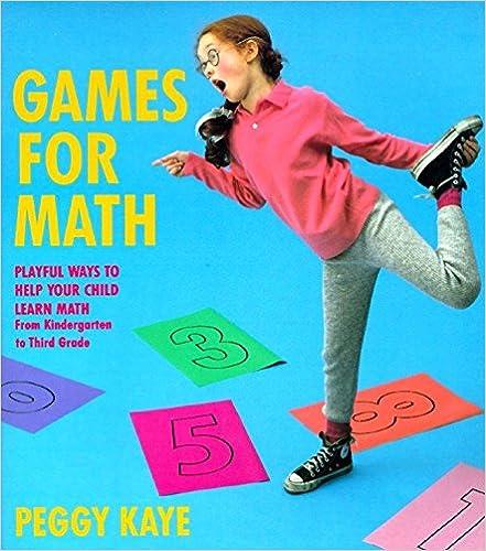 games for math playful ways to help your child learn math from kindergarten to third grade 1st edition peggy