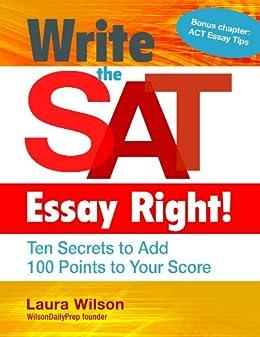 write the sat essay right ten secrets to add 100 points to your score 1st edition laura wilson 1934338796,