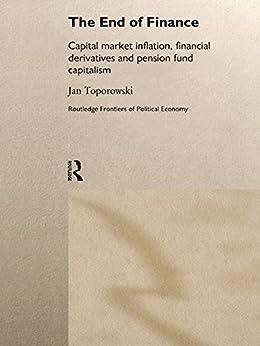 the end of finance capital market inflation financial derivatives and pension fund capitalism 1st edition jan