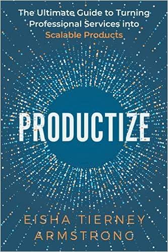 productize the ultimate guide to turning professional services into scalable products 1st edition eisha