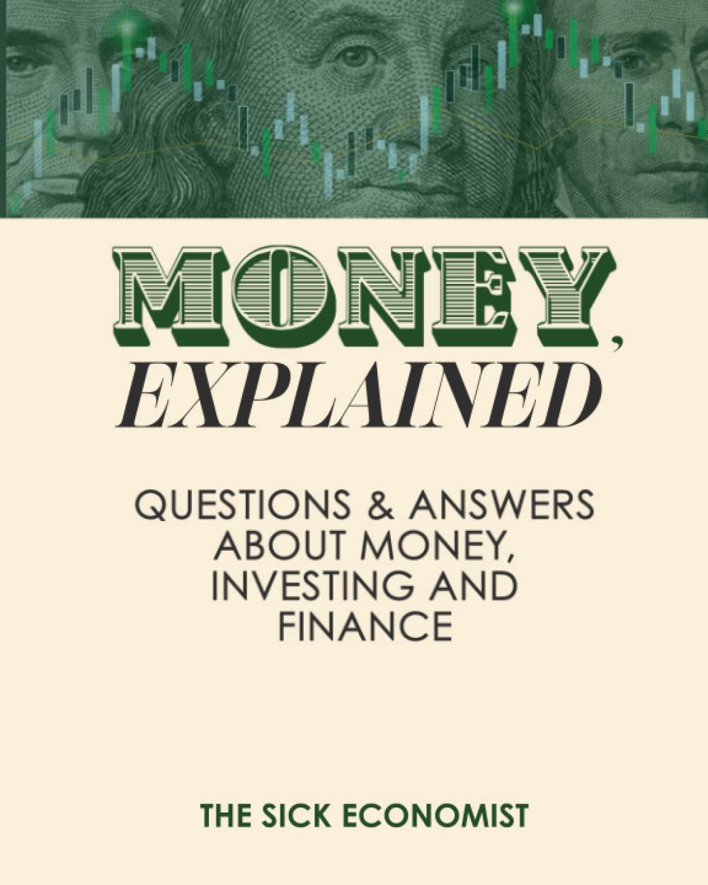 money explained questions and answers about money investing and finance 1st edition sick economist