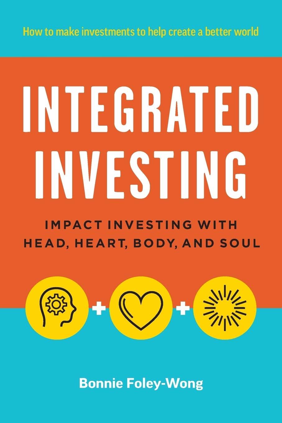 integrated investing impact investing with head heart body and soul 1st edition bonnie foley-wong 0995327408,