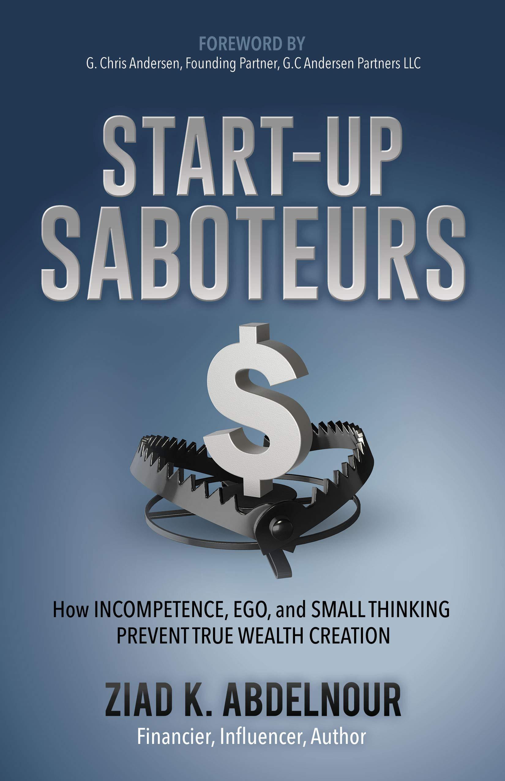 start up saboteurs how incompetence ego and small thinking prevent true wealth creation 1st edition ziad k.