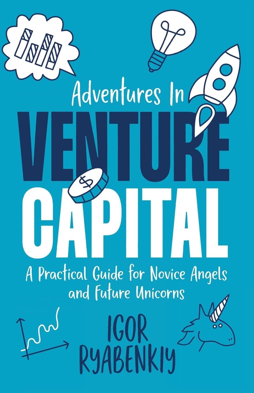 adventures in venture capital a practical guide for novice angels and future unicorns 1st edition igor