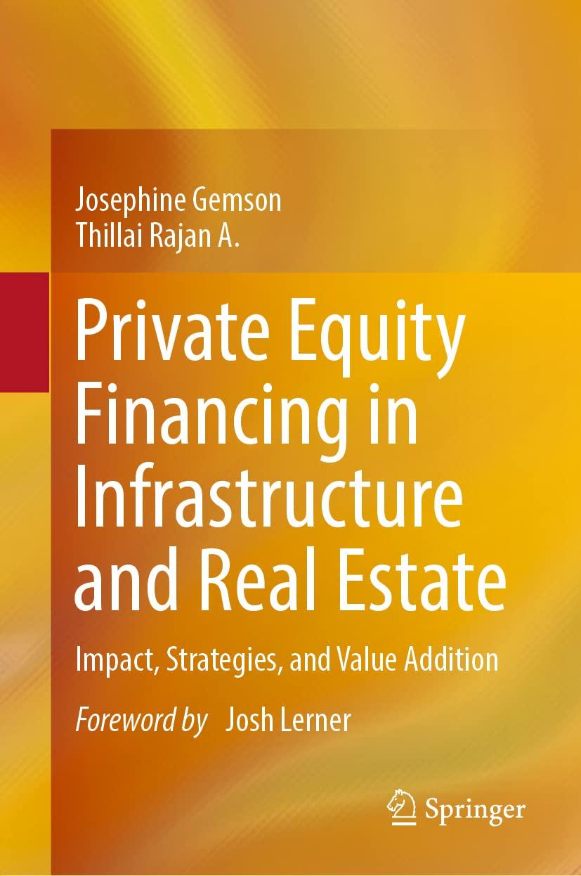 private equity financing in infrastructure and real estate impact strategies and value addition 1st edition