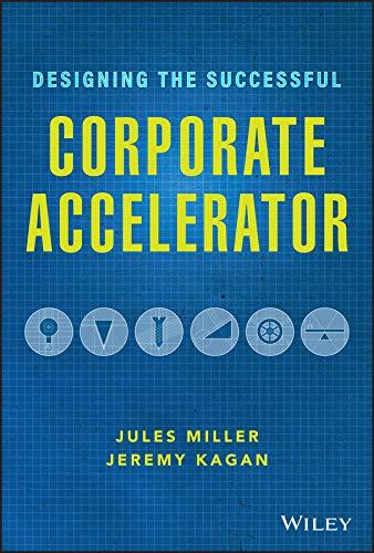 designing the successful corporate accelerator 1st edition jules miller, jeremy kagan 1119709067,