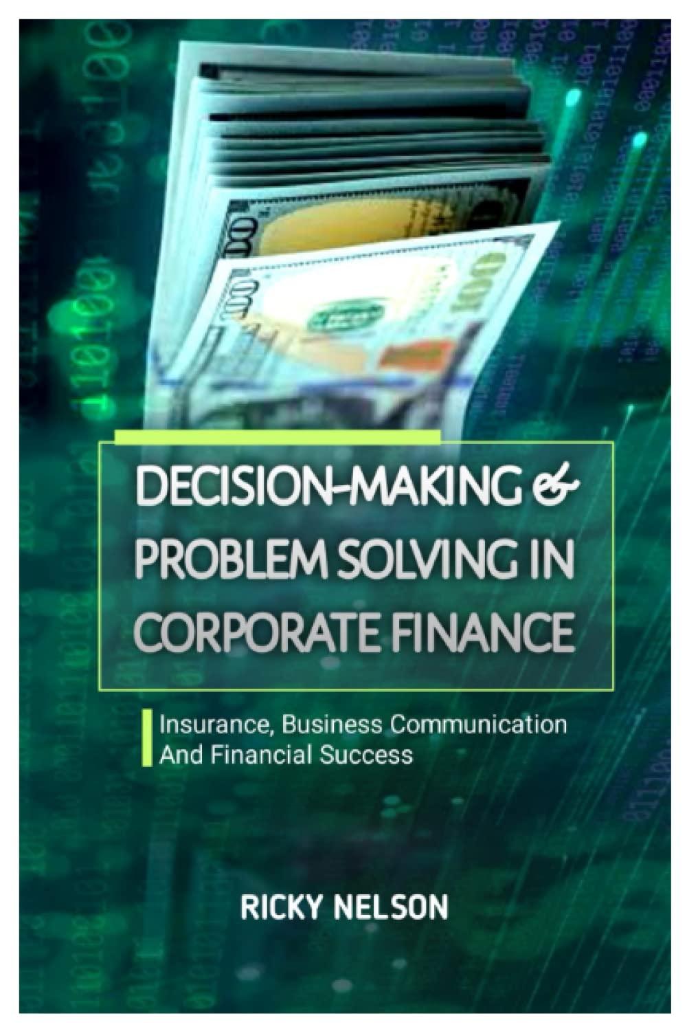 decision making and problem solving in corporate finance insurance business communication and financial
