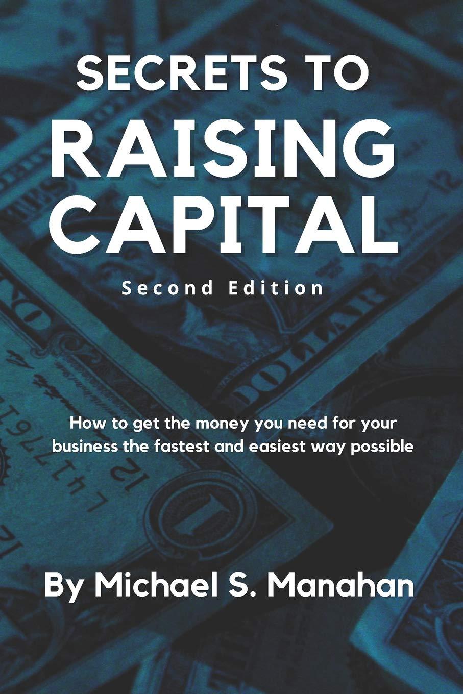 secrets to raising capital how to get the money you need for your business the fastest and easiest way
