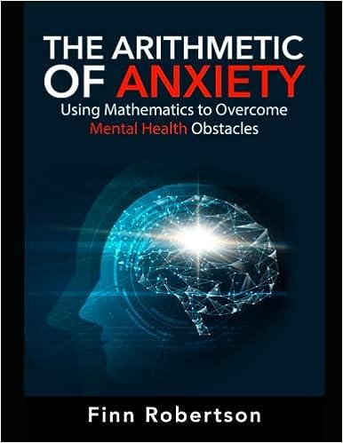the arithmetic of anxiety using mathematics to overcome mental health obstacles 1st edition finn robertson