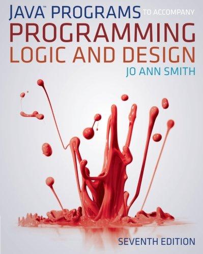 java programs to accompany programming logic and design 7th edition jo ann smith 1133526063, 978-1133526063