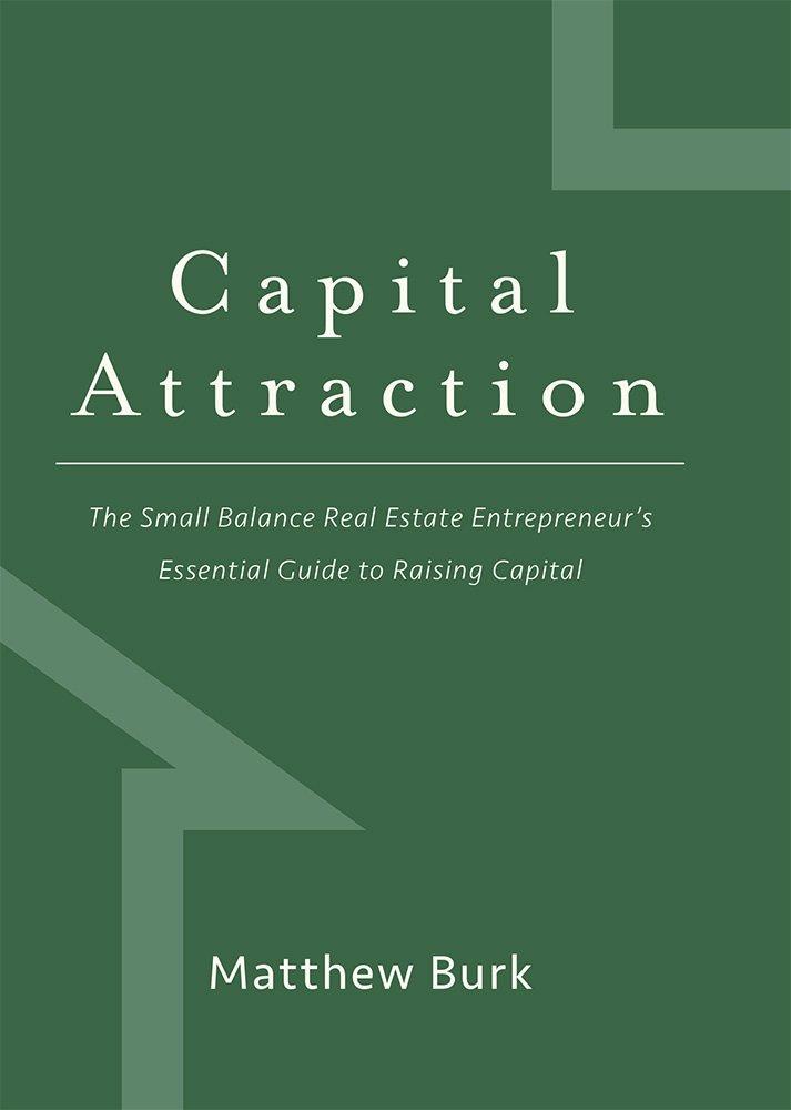 capital attraction the small balance real estate entrepreneur's essential guide to raising capital 1st