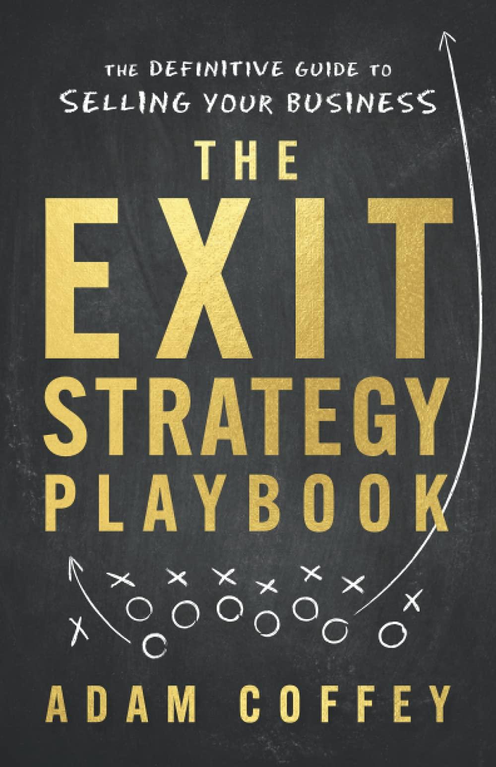 the exit-strategy playbook the definitive guide to selling your business 1st edition adam coffey 1544523033,