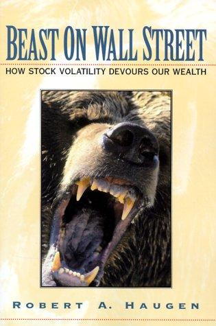 beast on wall street how stock volatility devours our wealth 1st edition robert a. haugen 0130800783,