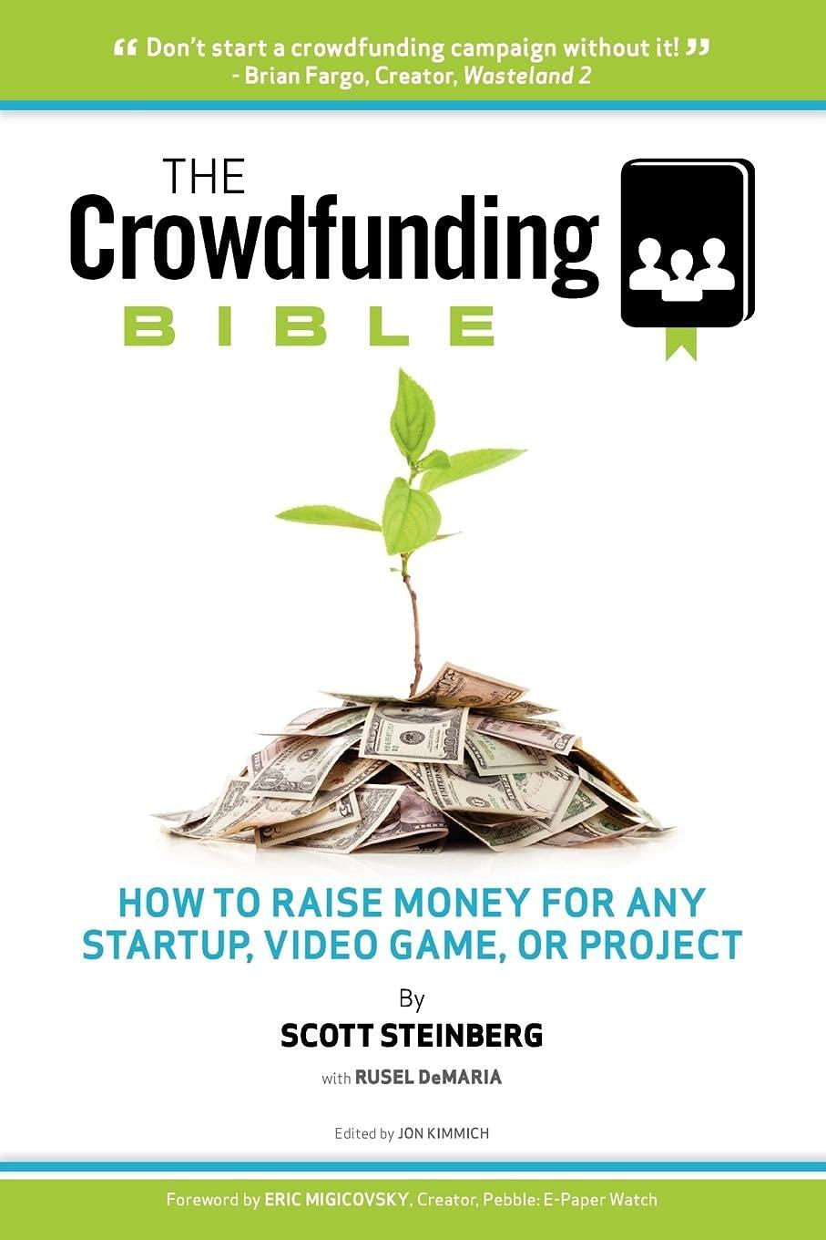 the crowdfunding bible how to raise money for any startup video game or project 1st edition scott steinberg