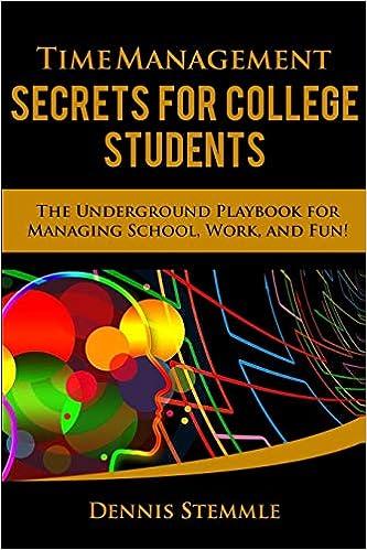 time management secrets for college students the underground playbook for managing school work and fun 1st