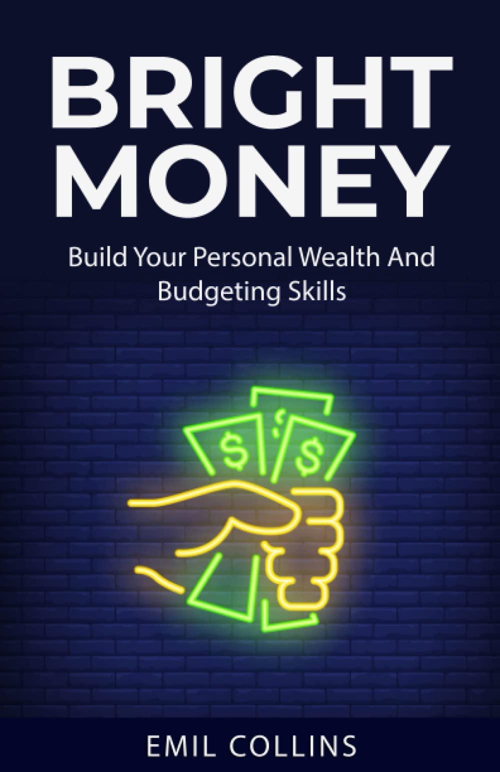 bright money build your personal wealth and budgeting skills a simple path to manage your budget controlling