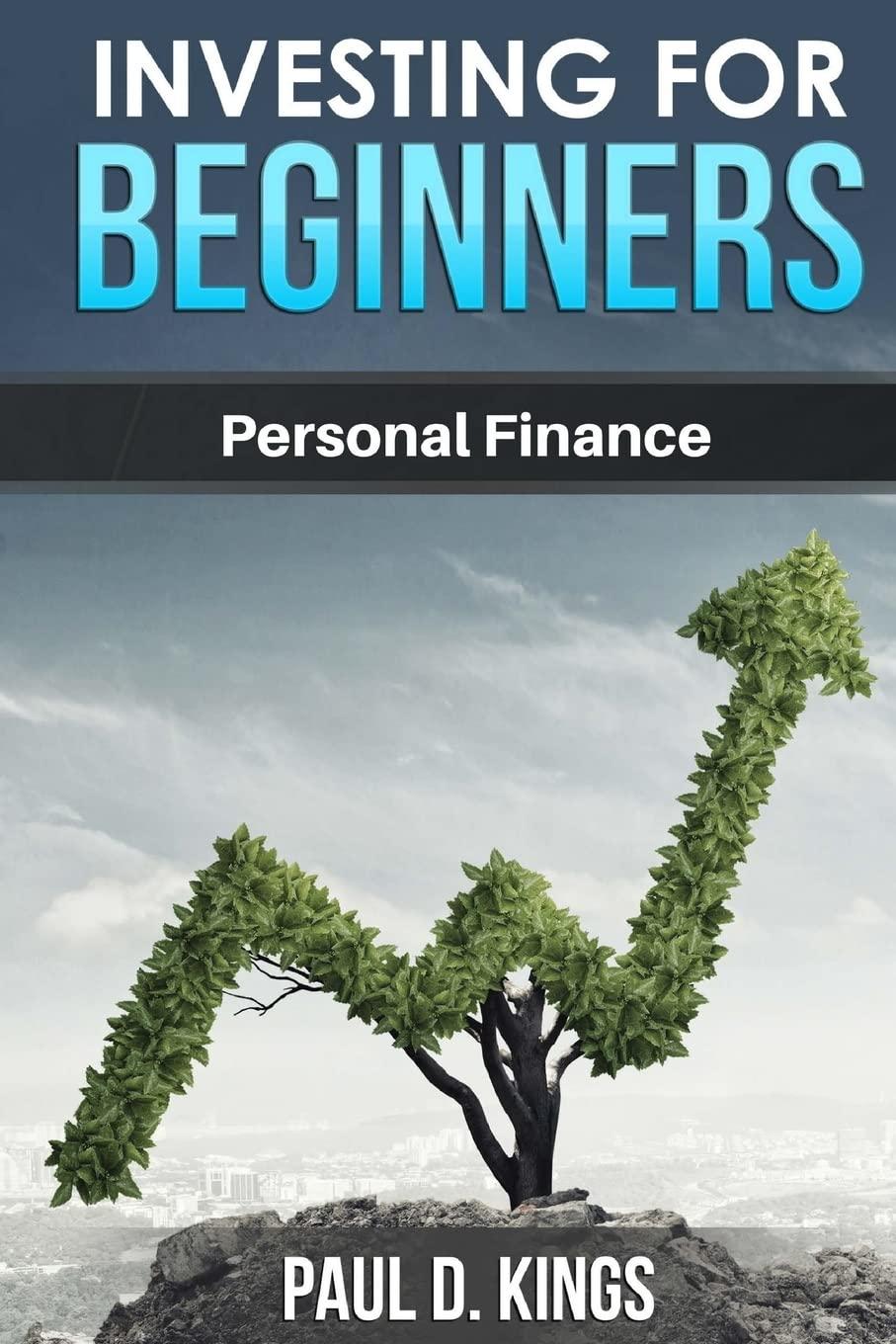 investing for beginners personal finance 1st edition paul d. kings 1546853456, 978-1546853459