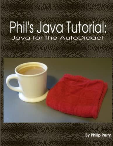 phils java tutorial java for the autodidact 1st edition philip perry 1304327663, 978-1304327666