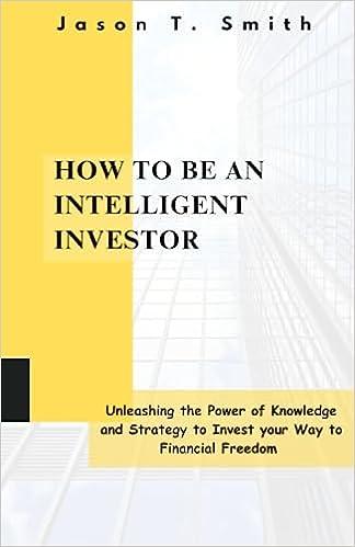 how to be  an intelligent investor unleashing the power of knowledge and strategy to invest your way to