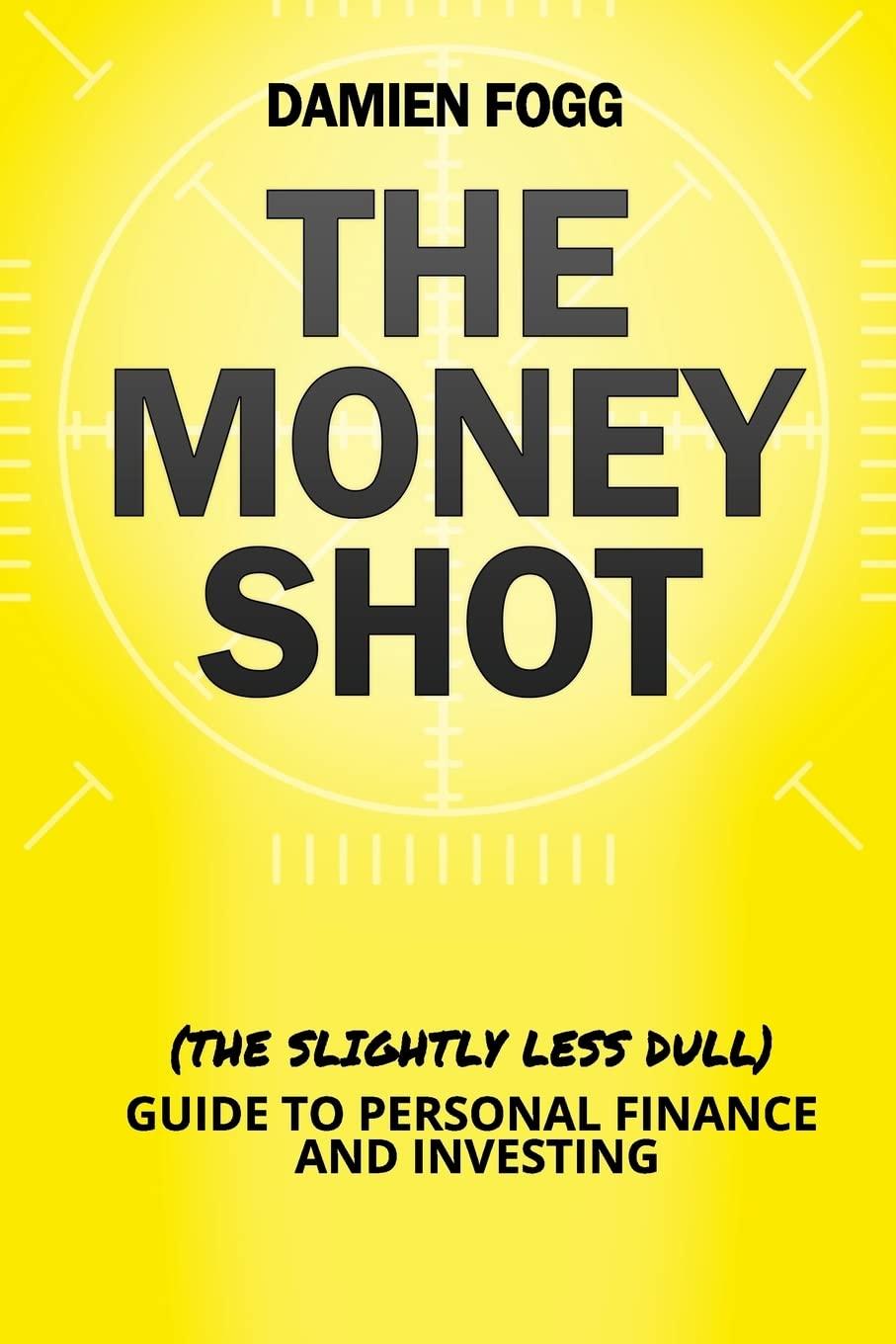 the money shot the slightly less dull guide to personal finance and investing 1st edition damien fogg