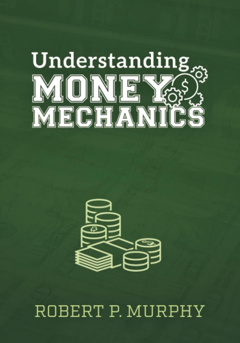 understanding money mechanics 1st edition robert p murphy 1610167406, 978-1610167406
