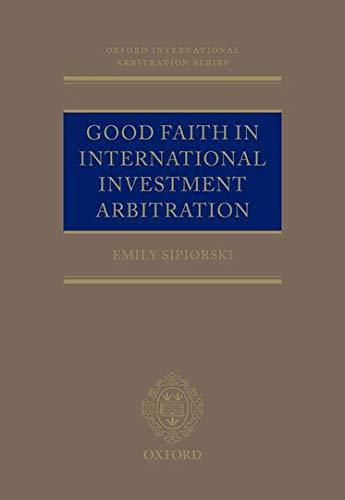 good faith in international investment arbitration 1st edition emily sipiorski 0198826443, 978-0198826446